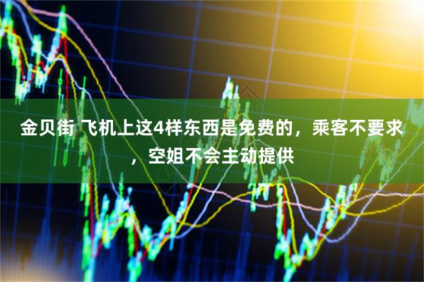 金贝街 飞机上这4样东西是免费的，乘客不要求，空姐不会主动提供